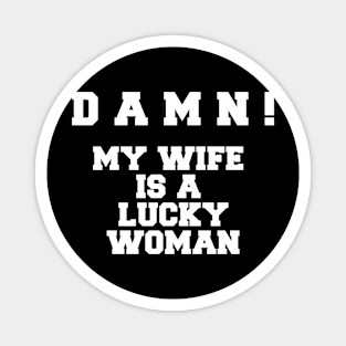 DAMN! MY WIFE LUCKY WOMAN Magnet